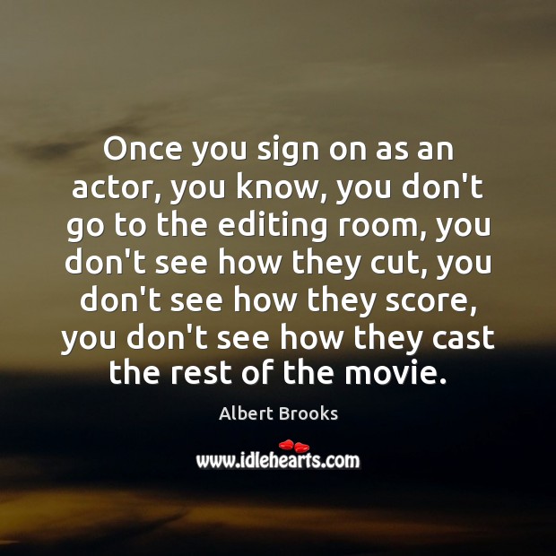 Once you sign on as an actor, you know, you don’t go Albert Brooks Picture Quote