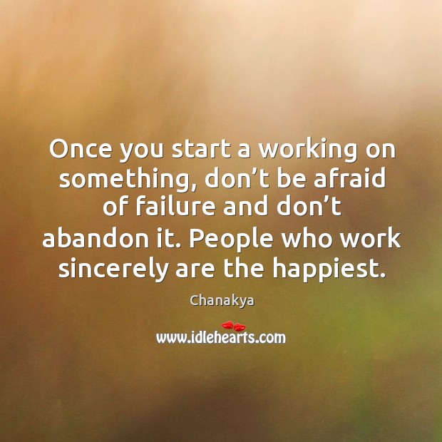 Once you start a working on something, don’t be afraid of failure and don’t abandon it. Image
