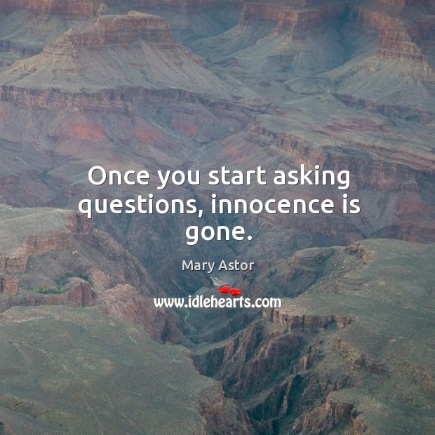 Once you start asking questions, innocence is gone. Image