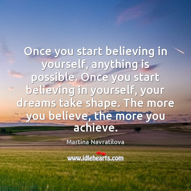 Once you start believing in yourself, anything is possible. Once you start Image
