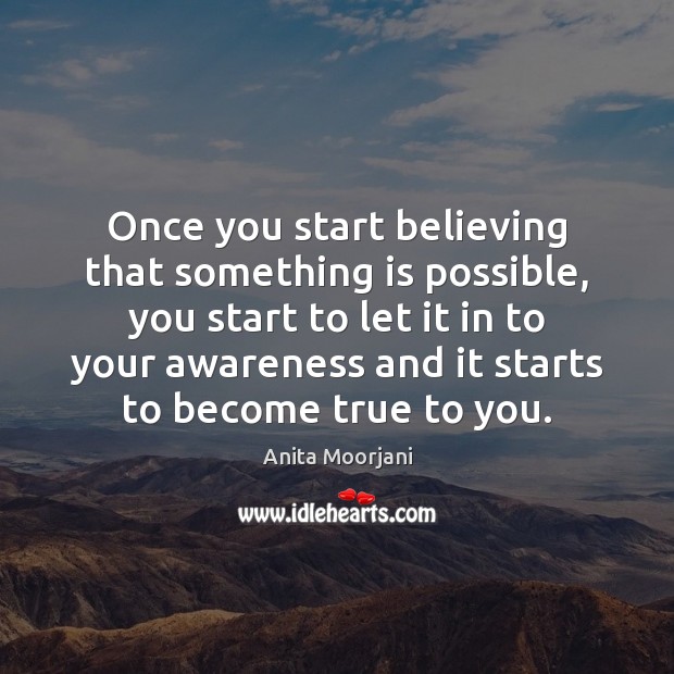 Once you start believing that something is possible, you start to let Anita Moorjani Picture Quote