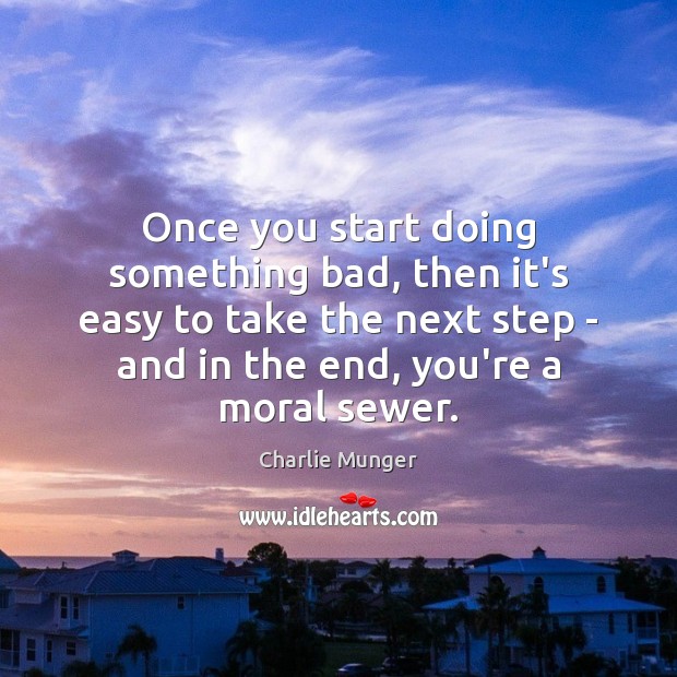 Once you start doing something bad, then it’s easy to take the Charlie Munger Picture Quote