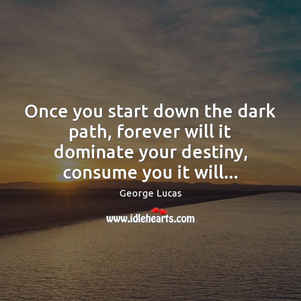 Once you start down the dark path, forever will it dominate your George Lucas Picture Quote