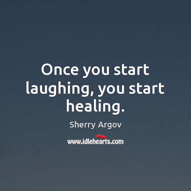 Once you start laughing, you start healing. Sherry Argov Picture Quote