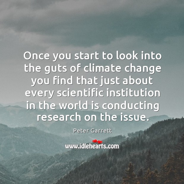 Once you start to look into the guts of climate change you find that just about every Climate Quotes Image