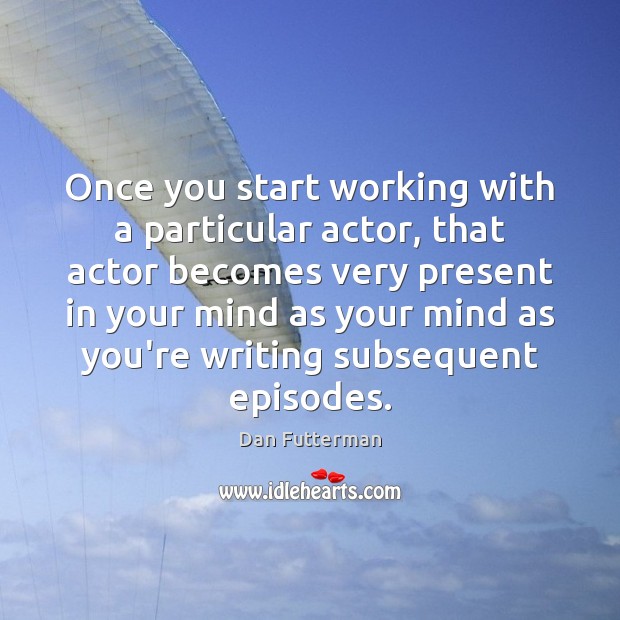 Once you start working with a particular actor, that actor becomes very Image