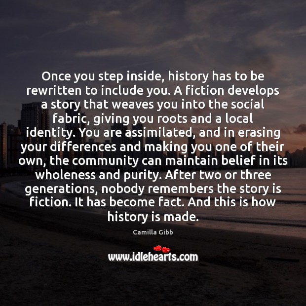 Once you step inside, history has to be rewritten to include you. Camilla Gibb Picture Quote