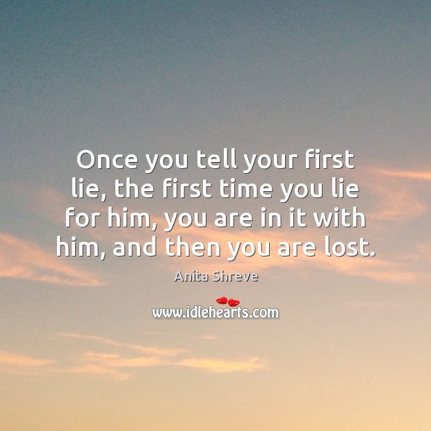 Once you tell your first lie, the first time you lie for Anita Shreve Picture Quote