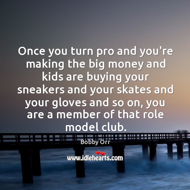 Once you turn pro and you’re making the big money and kids Bobby Orr Picture Quote
