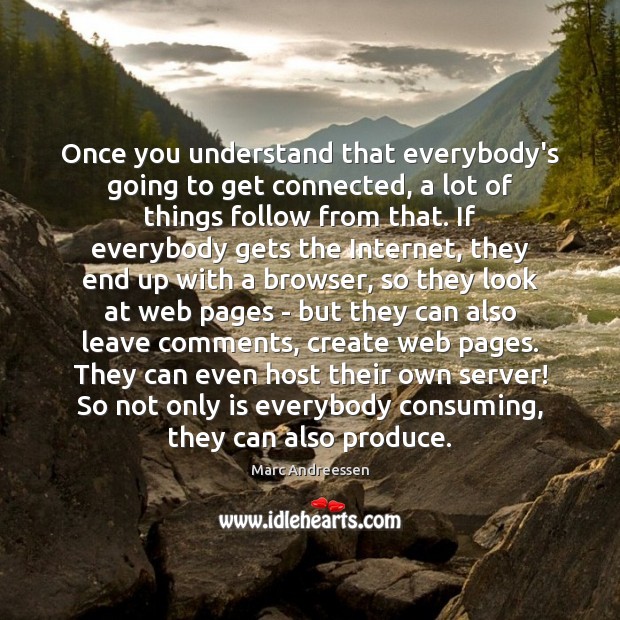 Once you understand that everybody’s going to get connected, a lot of Marc Andreessen Picture Quote