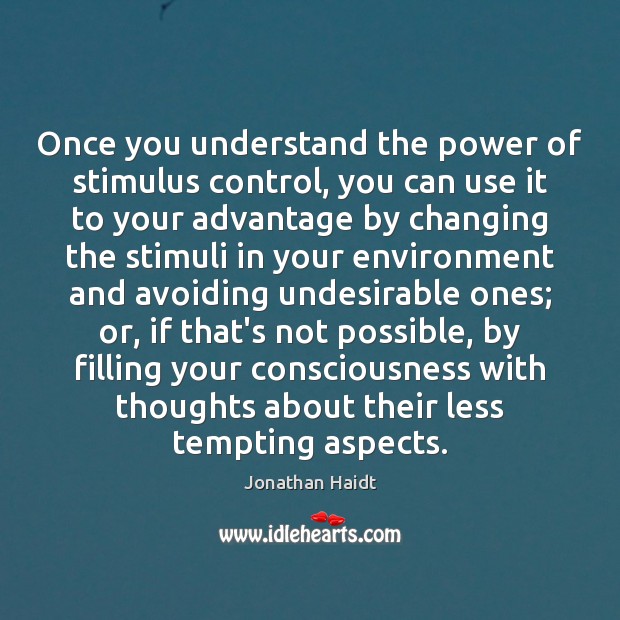 Once you understand the power of stimulus control, you can use it Jonathan Haidt Picture Quote