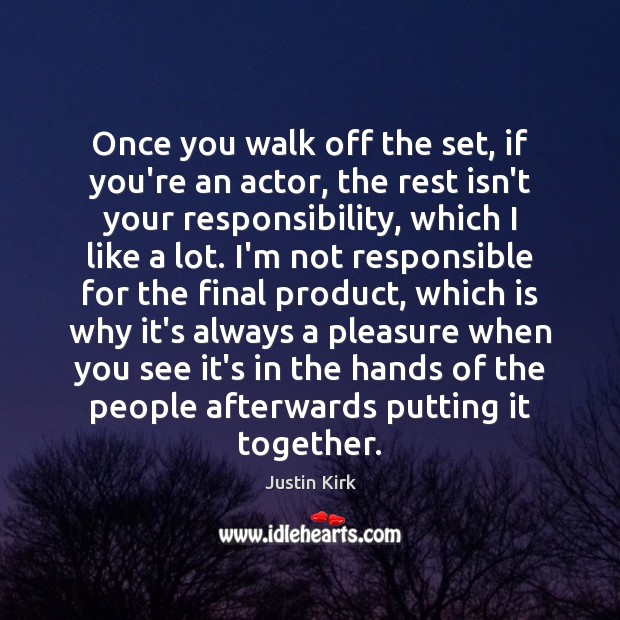 Once you walk off the set, if you’re an actor, the rest Justin Kirk Picture Quote