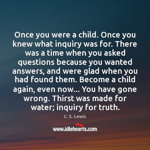 Once you were a child. Once you knew what inquiry was for. C. S. Lewis Picture Quote