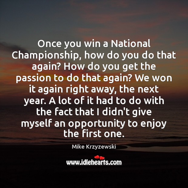 Once you win a National Championship, how do you do that again? Mike Krzyzewski Picture Quote