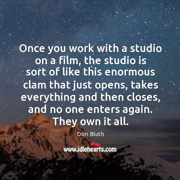 Once you work with a studio on a film, the studio is sort of like this enormous Don Bluth Picture Quote