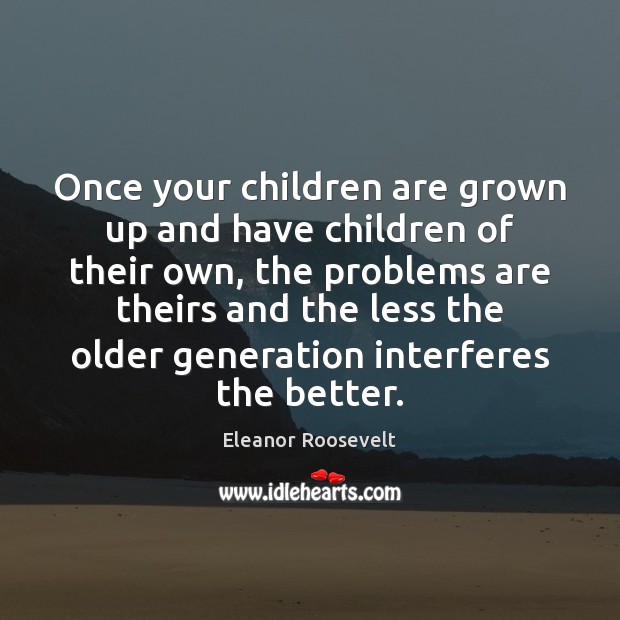 Once your children are grown up and have children of their own, Eleanor Roosevelt Picture Quote