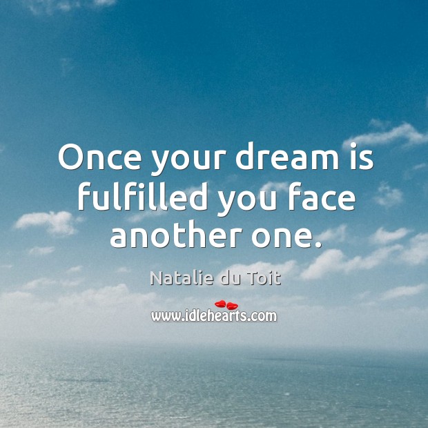 Once your dream is fulfilled you face another one. Natalie du Toit Picture Quote