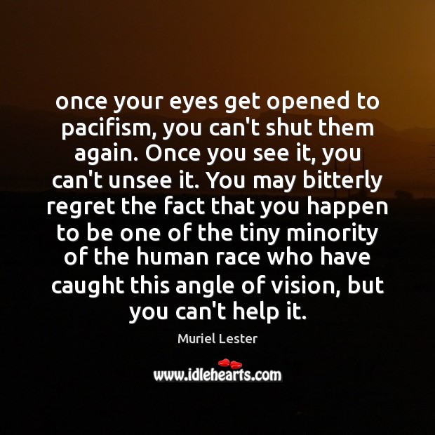 Once your eyes get opened to pacifism, you can’t shut them again. Muriel Lester Picture Quote