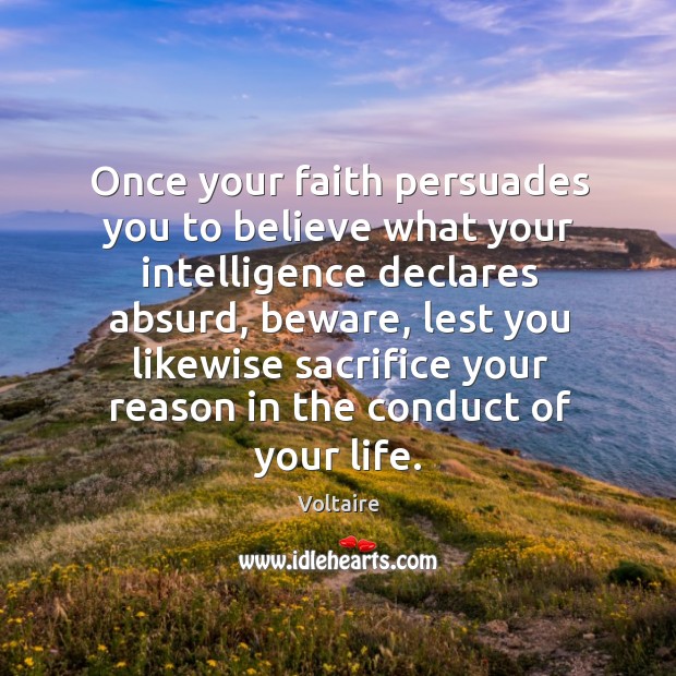 Once your faith persuades you to believe what your intelligence declares absurd, Voltaire Picture Quote