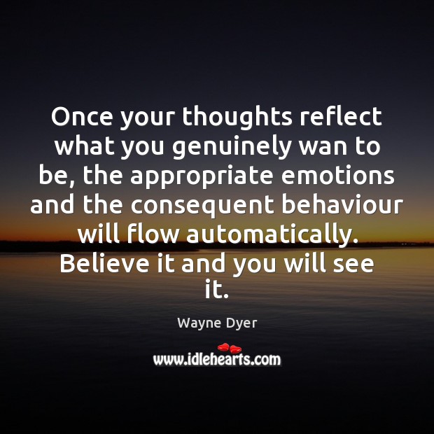 Once your thoughts reflect what you genuinely wan to be, the appropriate Wayne Dyer Picture Quote