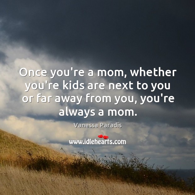 Once you’re a mom, whether you’re kids are next to you or Image
