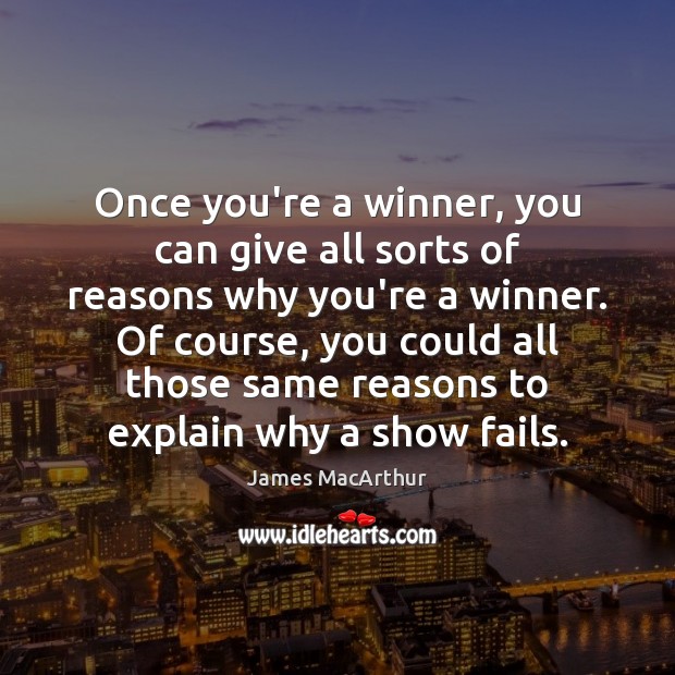 Once you’re a winner, you can give all sorts of reasons why James MacArthur Picture Quote
