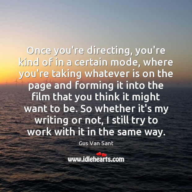 Once you’re directing, you’re kind of in a certain mode, where you’re Gus Van Sant Picture Quote