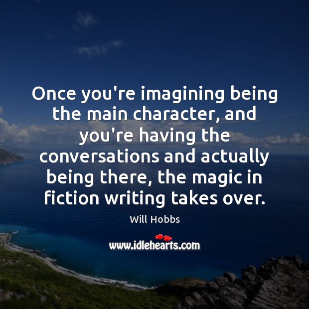 Once you’re imagining being the main character, and you’re having the conversations Will Hobbs Picture Quote