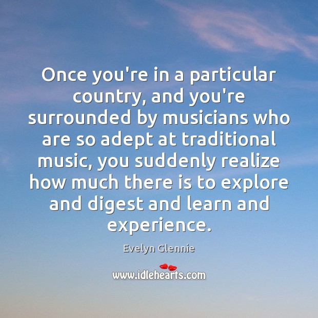 Once you’re in a particular country, and you’re surrounded by musicians who Evelyn Glennie Picture Quote