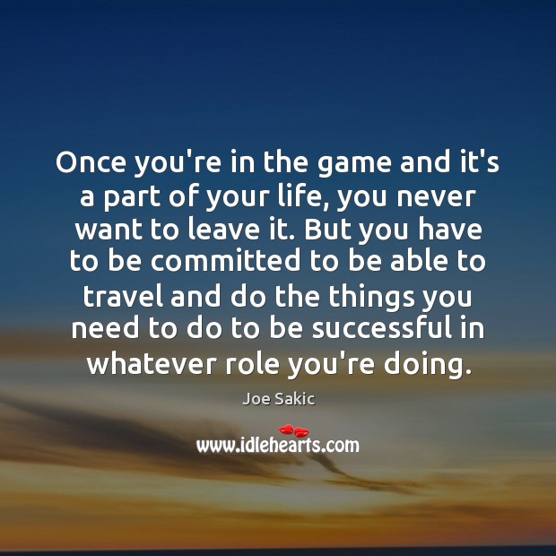 Once you’re in the game and it’s a part of your life, To Be Successful Quotes Image