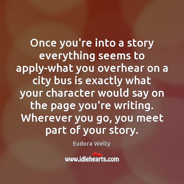 Once you’re into a story everything seems to apply-what you overhear on Eudora Welty Picture Quote