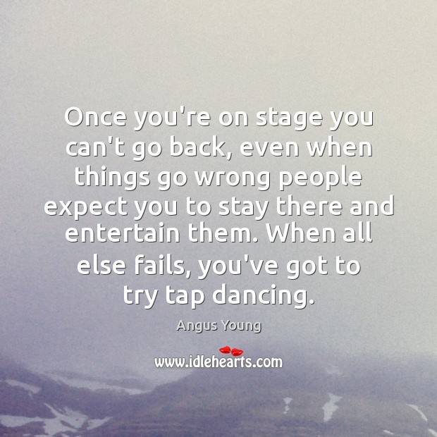 Once you’re on stage you can’t go back, even when things go Angus Young Picture Quote