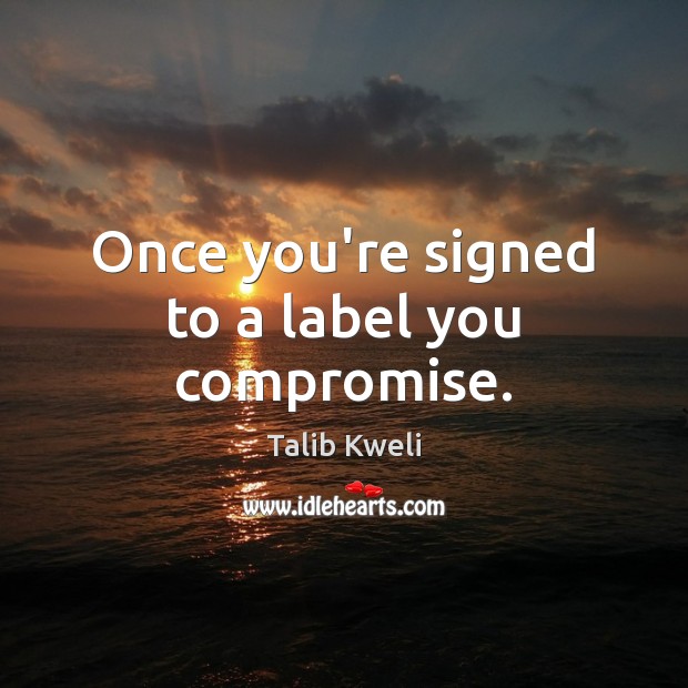 Once you’re signed to a label you compromise. Image