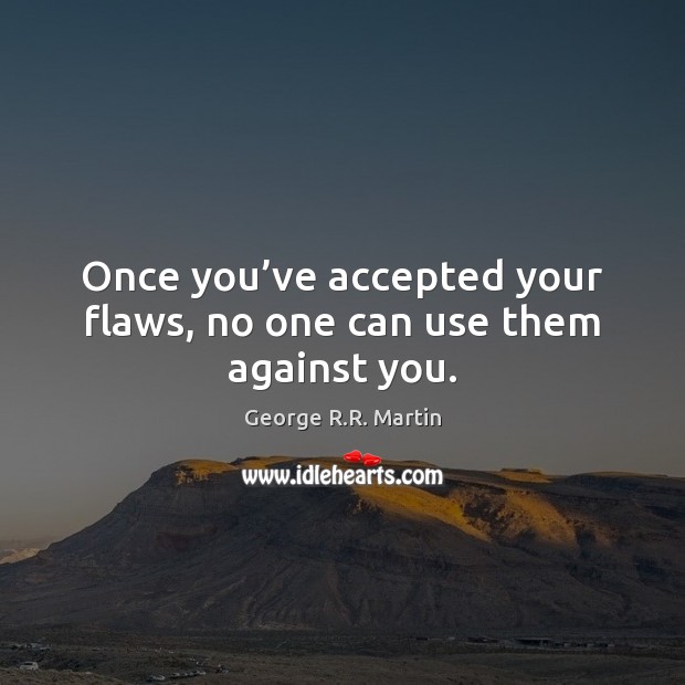 Once you’ve accepted your flaws, no one can use them against you. Image