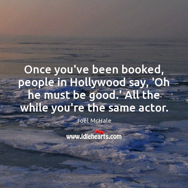 Once you’ve been booked, people in Hollywood say, ‘Oh he must be Joel McHale Picture Quote