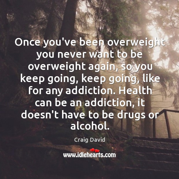 Once you’ve been overweight you never want to be overweight again, so Craig David Picture Quote