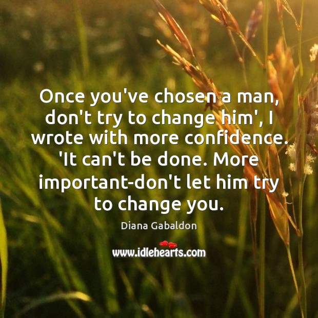 Once you’ve chosen a man, don’t try to change him’, I wrote Diana Gabaldon Picture Quote