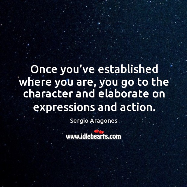 Once you’ve established where you are, you go to the character and elaborate on expressions and action. Image