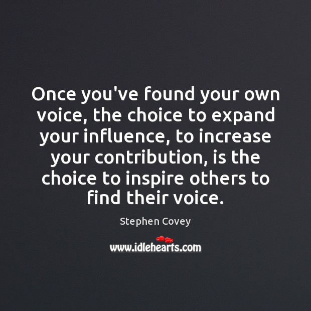 Once you’ve found your own voice, the choice to expand your influence, Stephen Covey Picture Quote