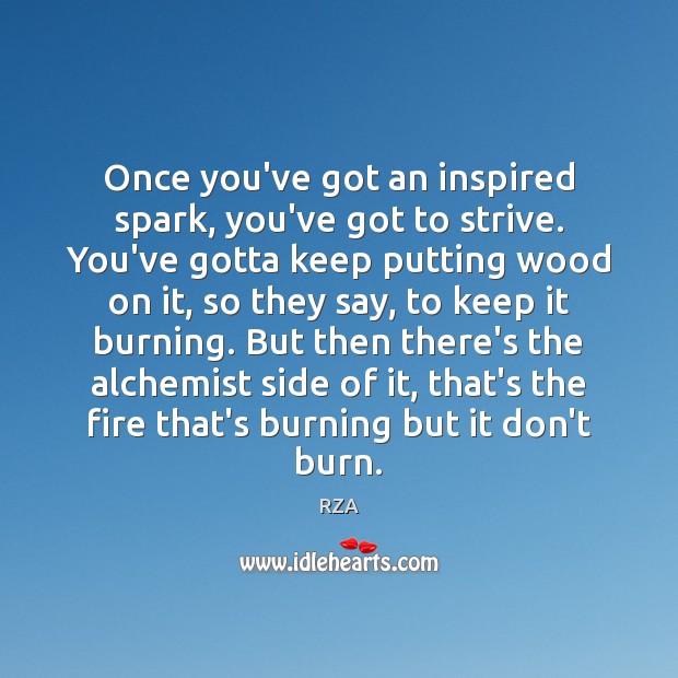 Once you’ve got an inspired spark, you’ve got to strive. You’ve gotta RZA Picture Quote