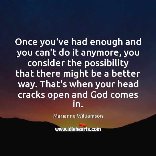 Once you’ve had enough and you can’t do it anymore, you consider Marianne Williamson Picture Quote