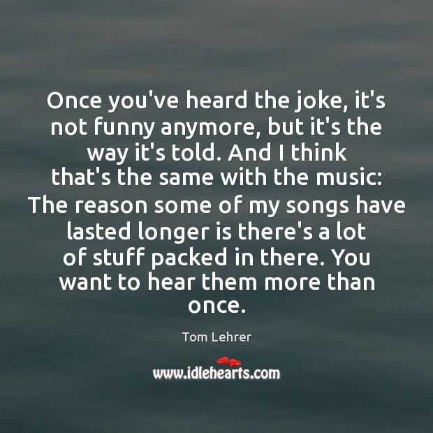 Once you’ve heard the joke, it’s not funny anymore, but it’s the Tom Lehrer Picture Quote