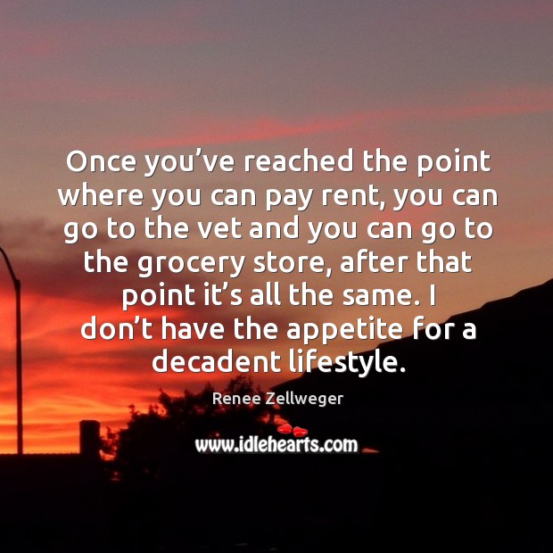 Once you’ve reached the point where you can pay rent, you can go to the vet and you can go Renee Zellweger Picture Quote