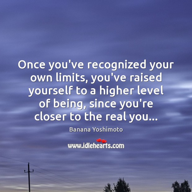 Once you’ve recognized your own limits, you’ve raised yourself to a higher Image