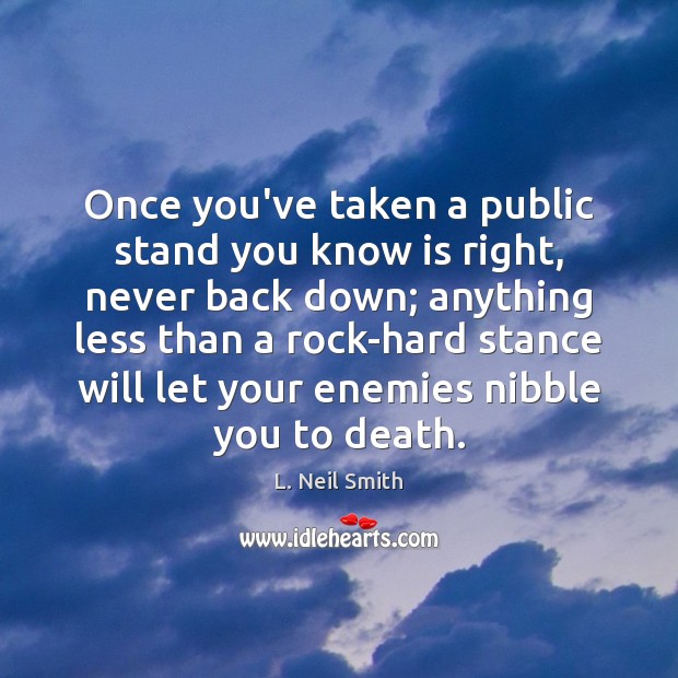 Once you’ve taken a public stand you know is right, never back L. Neil Smith Picture Quote