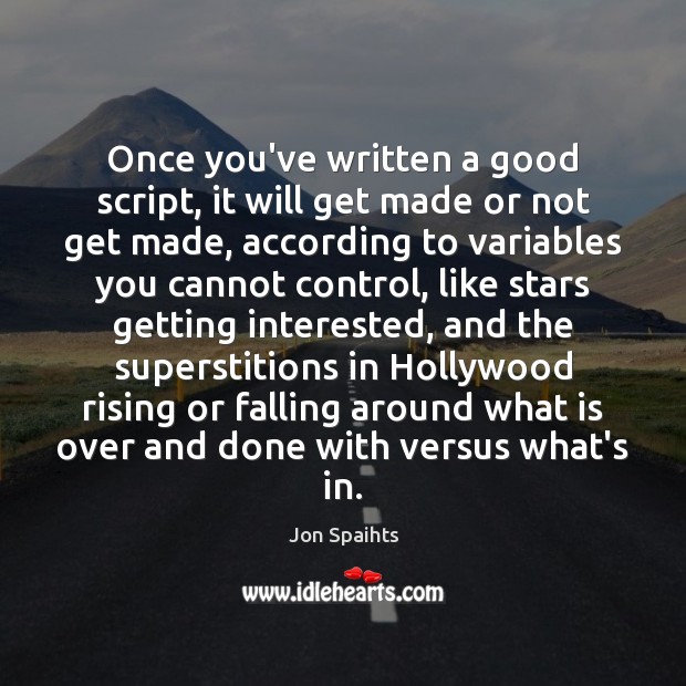 Once you’ve written a good script, it will get made or not Jon Spaihts Picture Quote