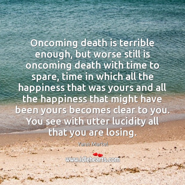 Oncoming death is terrible enough, but worse still is oncoming death with Yann Martel Picture Quote