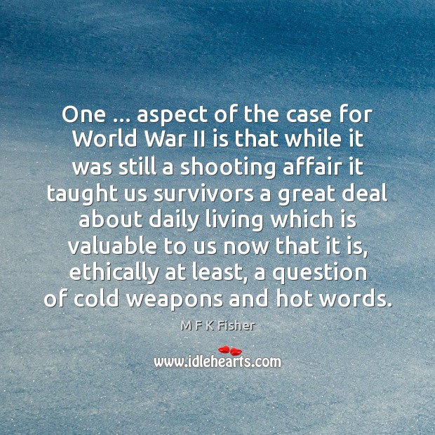 One … aspect of the case for World War II is that while M F K Fisher Picture Quote