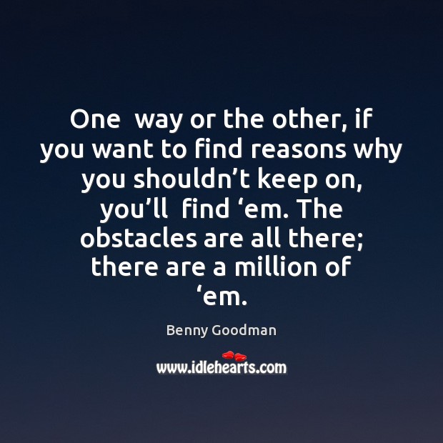 One  way or the other, if you want to find reasons why Benny Goodman Picture Quote
