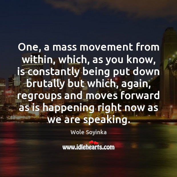 One, a mass movement from within, which, as you know, is constantly Wole Soyinka Picture Quote
